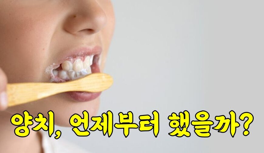 양치 언제부터 했고, 칫솔은 언제부터 사용했을까?